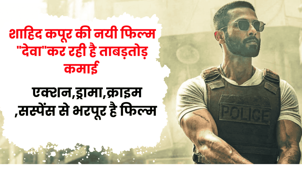 Deva Movie Review : शाहिद कपूर की नयी फिल्म देवा कर रही है ताबड़तोड़ कमाई 2 Deva Movie Review In Hindi